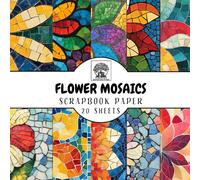 Flower Mosaics Scrapbook Paper: 20 Double-Sided Sheets for Scrapbooking, Junk Journals, Card Making, Decoupage, Origami, Paper Crafts, DIY Projects and Mixed Media