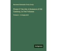 Flower O' the Lily; A Romance of Old Cambray, In Two Volumes: Volume 2 - in large print
