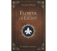 Flower of Light: The Eternal Stones 1