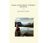 Flower of the North: A Modern Romance (Classic Books)