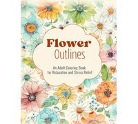 Flower Outlines: An Adult Coloring Book for Relaxation and Stress Relief