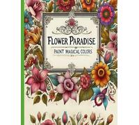 Flower Paradise: Paint Magical Colors (Earth's Palette: Nature’s Finest in Color)