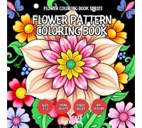 Flower Pattern Coloring Book - for Kids, Teens, Adults and Seniors with Easy and Simple Designs for Stress Free Relaxation (Flower Coloring Book Series)
