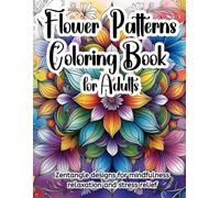 Flower Patterns Coloring Book for Adults: Zentangle designs for mindfulness relaxation and stress relief