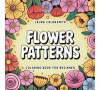 Flower Patterns - Coloring Book For Beginner: Simple and Big Flower Designs for All Ages - Nature-Inspired, Bold & Easy to Color (Coloring Books: Flower, Garden)