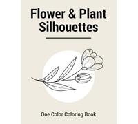 Flower & Plant Silhouettes - One Color Coloring Book: Easy and Relaxing Natural Designs for Stress Relief and Mindful Coloring