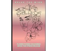 Flower Power Colouring Book For Stress Release: Relax The Mind