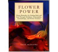Flower Power: Flower Remedies for Healing Body and Soul Through Herbalism, Homeopathy, Aromatherapy, and Flower Essences (Henry Holt Reference Book)
