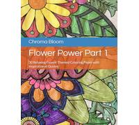 Flower Power Part 1: (Coloring is Fun) : 30 Relaxing Coloring Flower Themed Pages with Inspirational Quotes; Resists Bleed Through