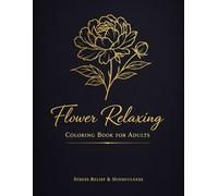 Flower Relaxing Coloring Book For Adults: Stress Relief Floral Designs for Relaxation and Mindfulness