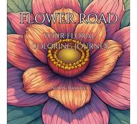 FLOWER ROAD | YOUR FLORAL COLORING JOURNEY | Adult Coloring book for Stress Relief and Relaxation: Escape into Nature-Inspired Calm with 50 Beautiful ... to Soothe Your Mind and Spark Creativity