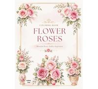 Flower Roses Coloring Book for Adults and Teens Beautiful Floral Designs for Relaxation, Creativity, and Stress Relief: A Cozy Collection of Elegant ... Coloring Pages (ArtPetal Press Books)