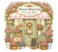 Flower Shop Cats: A Cozy Coloring Book of Charming Storefronts, Beautiful Blooms, and Adorable Cats