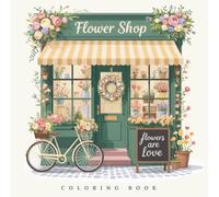 Flower Shop - Flower Coloring Book for Teens & Adults: Ein Malbuch, wie ein Besuch im Blumenladen - mit frischen Blumen, liebevollen Details und entspannten Kreativmomenten.