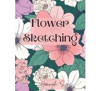 Flower Sketch Book: The Art of Flowers, Sketched by your Hand