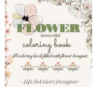 Flower Stress Relief Coloring Book for Adults: Relaxing Floral Designs to Calm the Mind and Soothe the Soul