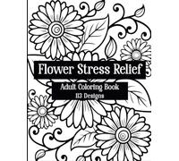 FLOWER STRESS RELIEF: Floral Coloring Pages for Adults | Mindfulness, Calm, and Art Therapy with Beautiful Flower Patterns