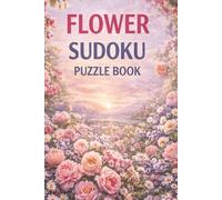Flower Sudoku Puzzle Book: 50+ Relaxing Floral Sudoku Puzzles for Adults - Easy Layout Brain Games for Stress Relief, Focus, and Mental Clarity with Solutions Included