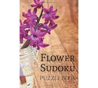 Flower Sudoku Puzzle Book: Sudoku Puzzles with Photos of Flowers, Floral, Bouquets, and More | 6x9 inches, 110 pages | 50+ Puzzles... Gifts for Vacations, Holidays, Leisure, and Horticulture Lovers