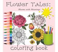 Flower Tales: Blooms with Meanings: A Coloring Book of Symbolic Flowers with Hidden Messages and Beautiful Designs for Relaxation, Creativity, and All ... | Softcover | Matte Finish (Coloring Books)