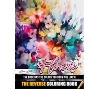 Flower The Reverse Coloring Book: Draw, Trace, and Bring Floral Art to Life