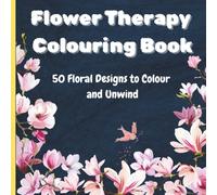 Flower Therapy Colouring Book: 50 Floral Designs to Colour and Unwind | Perfect Gift for Relaxation and Mindfulness | Great Gift for Birthdays, ... | Stress Relief and a Lovely Gift Idea