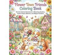 Flower Town Friends Coloring Book: 50 Cute Animal Adventures in Blooming Gardens, Flower Shops, Bakeries, and Magical Gardens