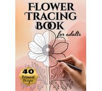 Flower Tracing Book for Adults: 40 Botanical Designs for Ink Tracing, Relaxation, and Creative Fun