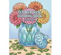 Flower Vase Coloring Book: Beautiful Floral Bouquets and Decorative Vases for Adults and Kids - Relaxing Stress Relief Designs for All Ages