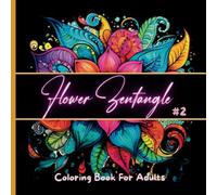 Flower Zentangle Art Coloring Book for Adults Vol. 2 | Stress-Relieving Floral Patterns for Mindful Coloring and Relaxation