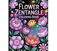 Flower Zentangle Coloring Book: Blooming Designs for Stress Relief, Mindfulness, and Inner Calm.