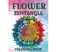 Flower Zentangle Coloring Book: Simple and Detailed Patterns for Mindfulness, Relaxation, and Family Fun for Adults, Seniors and Teens