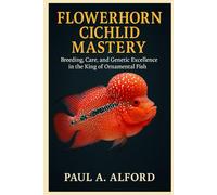 Flowerhorn Cichlid Mastery: Breeding, Care, and Genetic Excellence in the King of Ornamental Fish