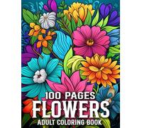 Flowers 100 Page Coloring Book For Adult: Beautiful Flowers Designs 50+ Simple and Large Pages with Flowers Themes for Adults, and Seniors