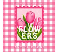 Flowers: A Children’s Picture Book Encyclopedia of 30 Beautiful Flowers with Botanical Facts, Symbolism, Growing Tips, and Nature-Inspired Illustrations