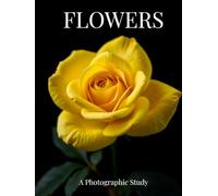 Flowers: A Photographic Study. 65 fine art floral portraits celebrating beauty, color and form.