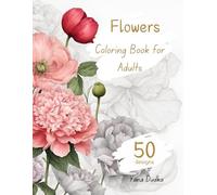 Flowers Adult Coloring book: 50 Designs with patterns of Flowers, Bouquets, and Blooms. Relaxing nature patterns, botanical floral prints and plants to color