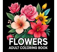 Flowers Adult Coloring Book: Beautiful Floral Designs for Relaxation, Stress Relief & Mindful Coloring for Adults & Seniors