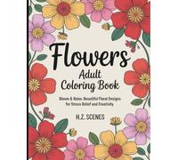 Flowers Adult Coloring Book: Bloom & Relax: Beautiful Floral Designs for Stress Relief and Creativity