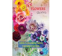 Flowers Adult Coloring Book Luxury Edition: Stress Relieving Designs with Flowers for Adults | 40 Premium Coloring Pages with Amazing Designs