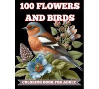 Flowers And Birds Coloring Book For Adult: Floral and Bird Art to Soothe Your Soul
