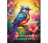 Flowers and Birds Coloring Book for Adults: A Beautiful Collection of 100+ Relaxing Flower and Bird Designs for Stress Relief and Mindfulness | Nature-Inspired Adult Coloring Book