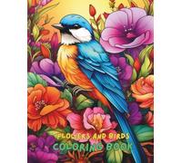 Flowers and Birds Coloring Book for Adults: A Beautiful Collection of Floral and Bird Designs for Relaxation, Mindfulness, and Stress Relief | Over 100 Pages of Nature Scenes to Color