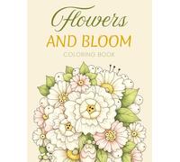 Flowers and Bloom: Coloring Book for Teens and Adults: Stress Relief Floral Coloring
