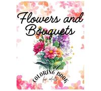 Flowers and Bouquets Coloring Book for Adults: Anti-Stress Coloring Book | Large Flower Designs | Relaxation and Calm for Seniors and Adults