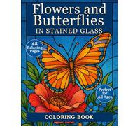 Flowers and Butterflies in Stained Glass: Relaxing Floral and Butterfly Designs for Adults and Teens - A Beautiful Coloring Experience in Window Panel Style