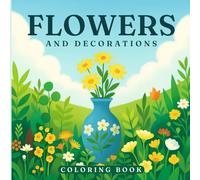 Flowers and decorations: A Calming Flowers Coloring Book with Beautiful and Easy Flower Designs for Adults and kids