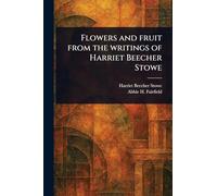Flowers and Fruit From the Writings of Harriet Beecher Stowe
