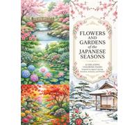 Flowers and Gardens of the Japanese Seasons: 32 Relaxing Coloring Pages Inspired by Japan's Spring, Summer, Autumn, and Winter