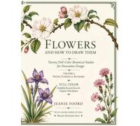 Flowers and How to Draw Them (Annotated): Twenty Full-Color Botanical Studies for Decorative Design • Faithfully Restored from the Original 1906 ... Goose Paper Studio Museum Restoration Series)